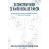 Deconstruyendo el Amor Ideal de Pareja: Una guía práctica e introspectiva para aprender y conocerte desde una relación de pareja - Paperback