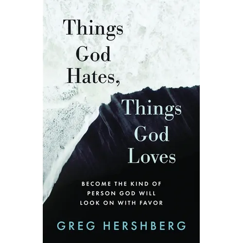 Things God Hates, Things God Loves: Become the Kind of Person God Will Look On with Favor - Paperback