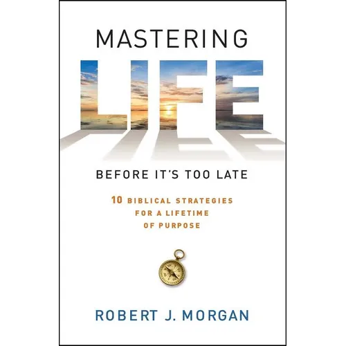 Mastering Life Before It's Too Late: 10 Biblical Strategies for a Lifetime of Purpose - Paperback