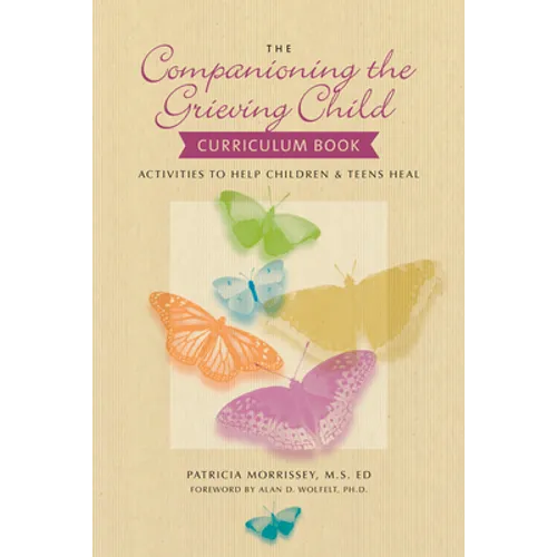 The Companioning the Grieving Child Curriculum Book: Activities to Help Children & Teens Heal - Paperback