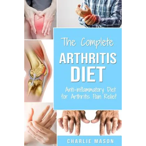 Arthritis Diet: Anti-inflammatory Diet for Arthritis Pain Relief: Arthritis Arthritis Books Arthritis Diet Book Reversed Pain Relief Diet Plan Treatme - Paperback