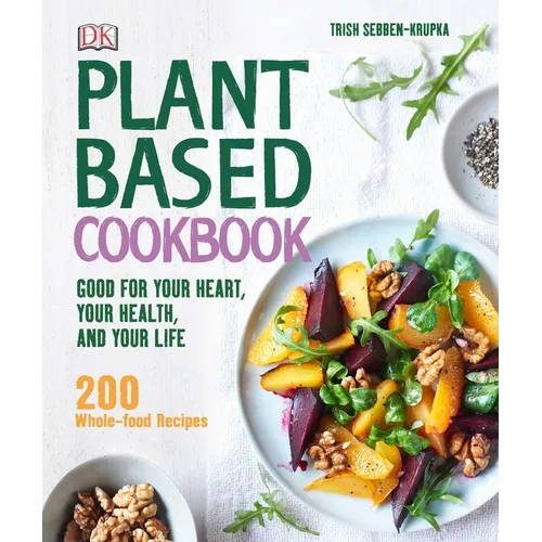 Plant-Based Cookbook: Good for Your Heart, Your Health, and Your Life; 200 Whole-Food Recipes - Hardcover