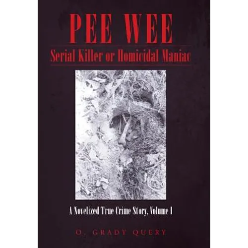 Pee Wee Serial Killer or Homicidal Maniac: A Novelized True Crime Story, Volume I - Hardcover