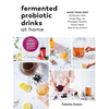Fermented Probiotic Drinks at Home: Make Your Own Kombucha, Kefir, Ginger Bug, Jun, Pineapple Tepache, Honey Mead, Beet Kvass, and More - Paperback