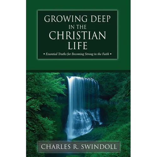 Growing Deep in the Christian Life: Essential Truths for Becoming Strong in the Faith - Paperback
