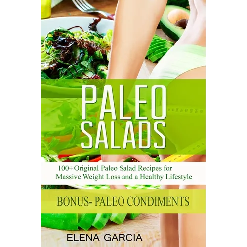 Paleo Salads: 100+ Original Paleo Salad Recipes for Massive Weight Loss and a Healthy Lifestyle - Paperback