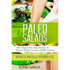 Paleo Salads: 100+ Original Paleo Salad Recipes for Massive Weight Loss and a Healthy Lifestyle - Paperback