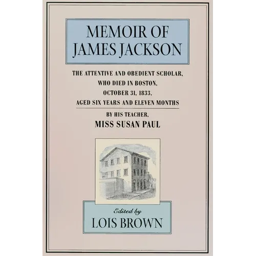 The Memoir of James Jackson, the Attentive and Obedient Scholar, Who Died in Boston, October 31, 1833, Aged Six Years and Eleven Months - Paperback