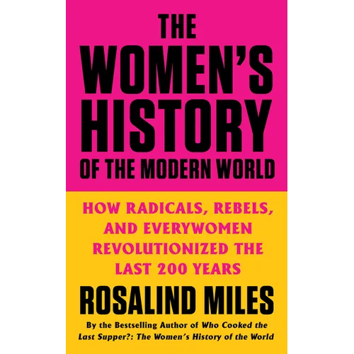 The Women's History of the Modern World: How Radicals, Rebels, and Everywomen Revolutionized the Last 200 Years - Paperback