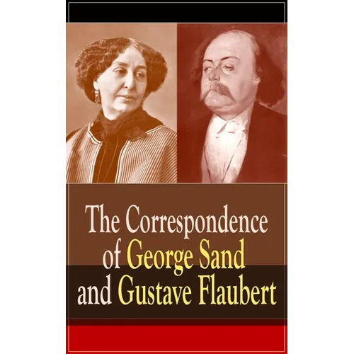The Correspondence of George Sand and Gustave Flaubert: Collected Letters of the Most Influential French Authors - Paperback