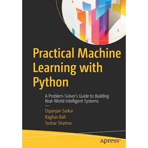 Practical Machine Learning with Python: A Problem-Solver's Guide to Building Real-World Intelligent Systems - Paperback