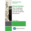 Board-Seeker: Your Guidebook and Career Map into the Corporate Boardroom - Paperback