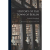 History of the Town of Berlin: Worcester County, Mass. From 1784 to 1959 - Paperback