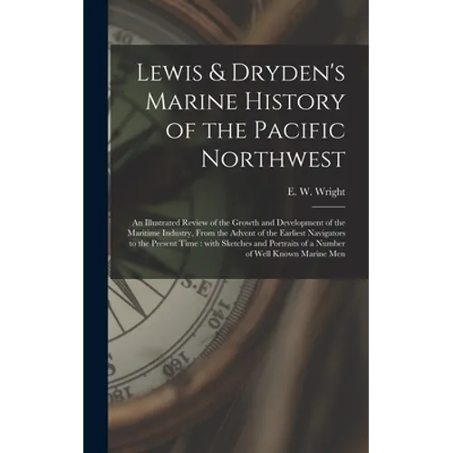 Lewis & Dryden's Marine History of the Pacific Northwest [microform]: an Illustrated Review of the Growth and Development of the Maritime Industry, Fr - Hardcover