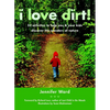 I Love Dirt!: 52 Activities to Help You and Your Kids Discover the Wonders of Nature - Paperback