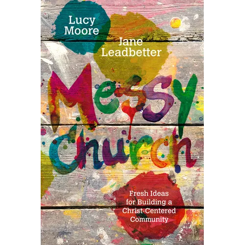 Messy Church: Fresh Ideas for Building a Christ-Centered Community - Paperback