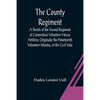 The County Regiment; A Sketch of the Second Regiment of Connecticut Volunteer Heavy Artillery, Originally the Nineteenth Volunteer Infantry, in the Ci - Paperback
