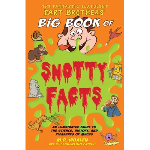 The Fantastic Flatulent Fart Brothers' Big Book of Snotty Facts: An Illustrated Guide to the Science, History, and Pleasures of Mucus; UK edition - Paperback
