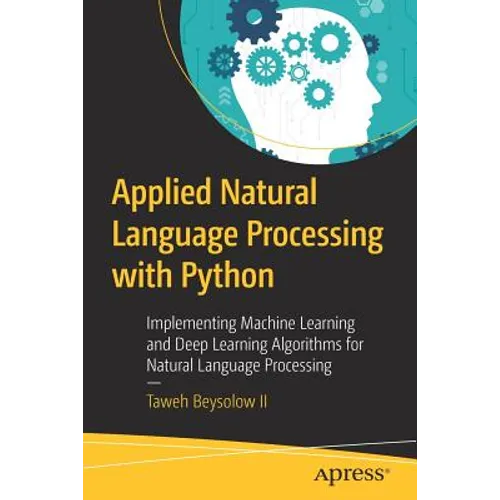 Applied Natural Language Processing with Python: Implementing Machine Learning and Deep Learning Algorithms for Natural Language Processing - Paperback