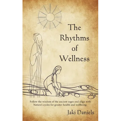 The Rhythms of Wellness: Follow the wisdom of the ancient sages and align with Nature's cycles for greater health and wellbeing. - Paperback