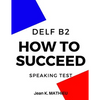 How To Succeed DELF B2 - SPEAKING TEST - Paperback