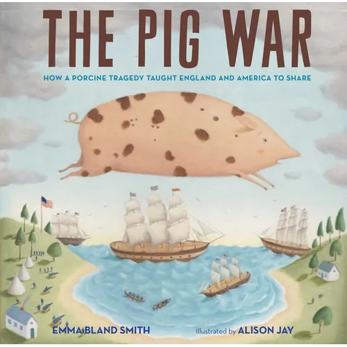 The Pig War: How a Porcine Tragedy Taught England and America to Share - Hardcover
