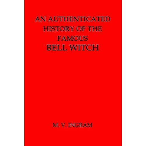 An Authenticated History of the Famous Bell Witch - Paperback