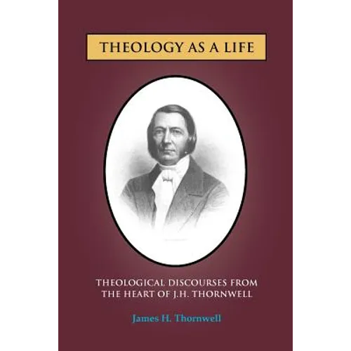 Theology as a Life: Theological Discourses from J.H. Thornwell - Paperback