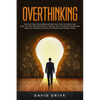 Overthinking: The Fast Cure for Women and Men Who Think Too Much and Want to Stop Procrastinating - Proven Tips to Turn Off Relentle - Paperback