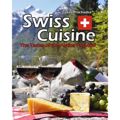 Swiss Cuisine: The Tastes of the Alpine Paradise - Paperback