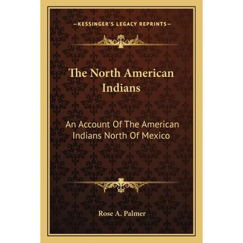 The North American Indians: An Account Of The American Indians North Of Mexico - Paperback