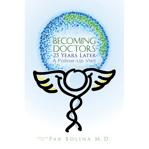 Becoming Doctors 25 Years Later: Twenty Five Physicians Sharing the Journey from Medical Student to Retirement - Paperback