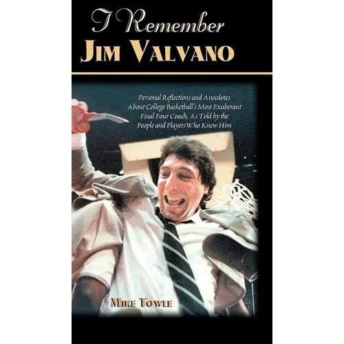 I Remember Jim Valvano: Personal Memories of and Anecdotes to Basketball's Most Exuberant Final Four Coach, as Told by the People and Players Who Knew - Hardcover