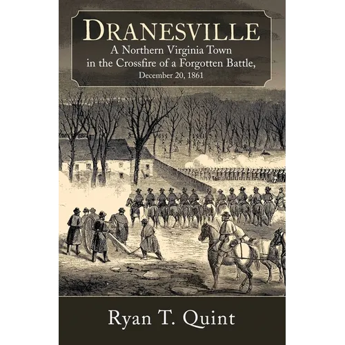 Dranesville: A Northern Virginia Town in the Crossfire of a Forgotten Battle, December 20, 1861 - Hardcover