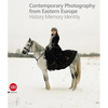 Contemporary Photography from Eastern Europe: History Memory Identity - Hardcover