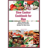 Slow Cooker Cookbook for Men: Easy, Healthy and Delicious Crock Pot Recipes for Busy Guys - Paperback