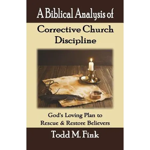 A Biblical Analysis of Corrective Church Discipline: God's Loving Plan to Rescue and Restore Believers - Paperback
