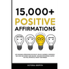 15.000+ Positive Affirmations: Life-Changing Affirmations for Health, Wealth, Happiness, Confidence, Self-Love, Self-Esteem, Sleep, Healing - Includes - Paperback