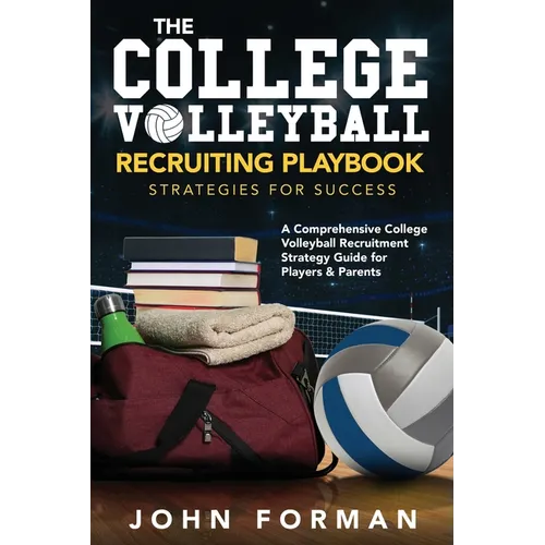 The College Volleyball Recruiting Playbook - Strategies for Success: A Comprehensive College Volleyball Recruitment Strategy Guide for Players & Paren - Paperback