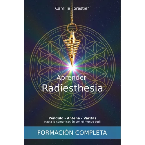 Aprender Radiestesia: Péndulo - Antena - Varitas: Hasta la comunicación con el mundo sutil - Paperback