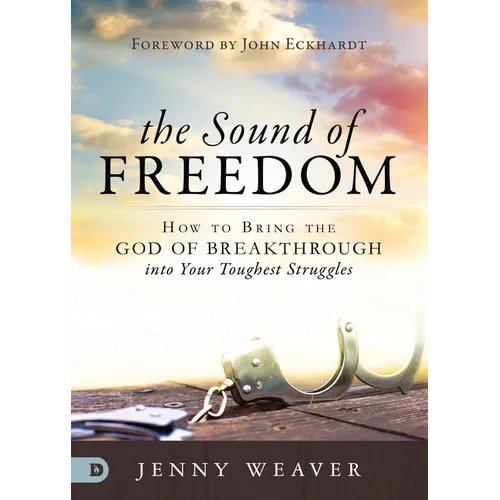 The Sound of Freedom: How to Bring the God of the Breakthrough Into Your Toughest Struggles - Paperback