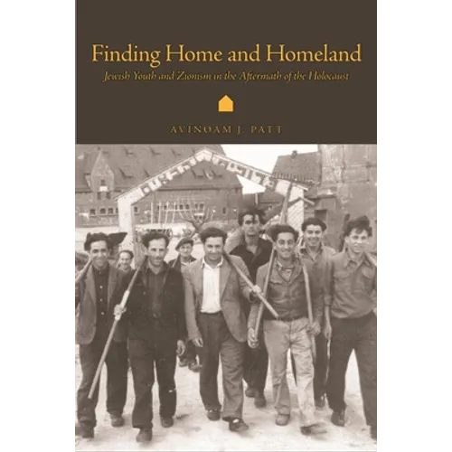 Finding Home and Homeland: Jewish Youth and Zionism in the Aftermath of the Holocaust - Hardcover