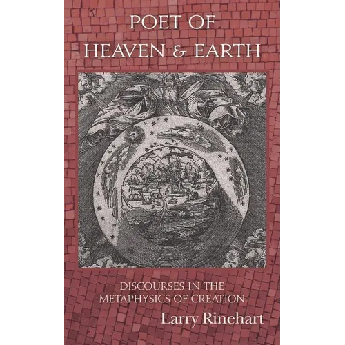 Poet of Heaven & Earth: Discourses in the Metaphysics of Creation - Paperback