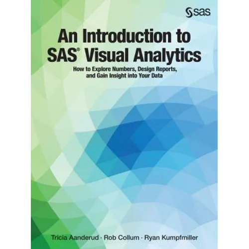 An Introduction to SAS Visual Analytics: How to Explore Numbers, Design Reports, and Gain Insight into Your Data - Paperback