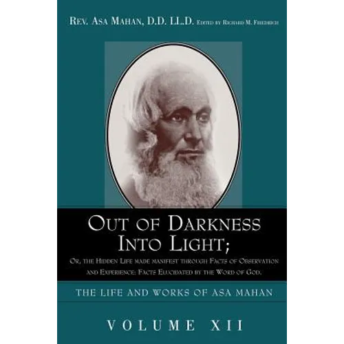 Out of Darkness Into Light; Or, the Hidden Life Made Manifest Through Facts of Observation and Experience: Facts Elucidated by the Word of God. - Paperback
