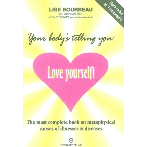 Your Body's Telling You: Love Yourself!: The Most Complete Book on Metaphysical Causes of Illnesses & Diseases - Paperback