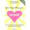 Your Body's Telling You: Love Yourself!: The Most Complete Book on Metaphysical Causes of Illnesses & Diseases - Paperback