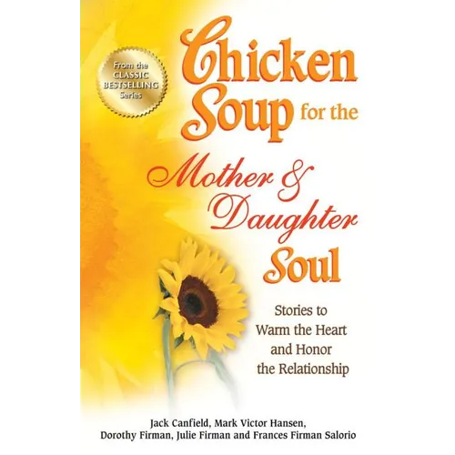 Chicken Soup for the Mother & Daughter Soul: Stories to Warm the Heart and Honor the Relationship - Paperback