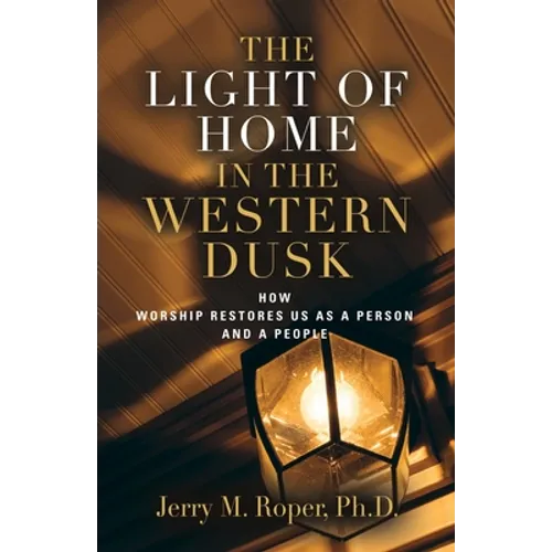 The Light Of Home In The Western Dusk: How Worship Restores Us as a Person & People - Paperback