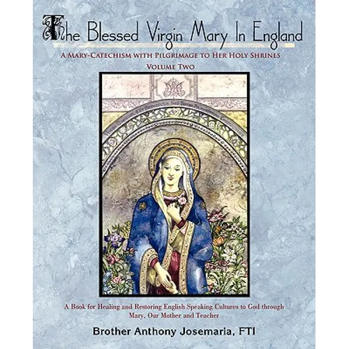 The Blessed Virgin Mary In England: Vol. II: A Mary-Catechism with Pilgrimage to Her Holy Shrines - Paperback